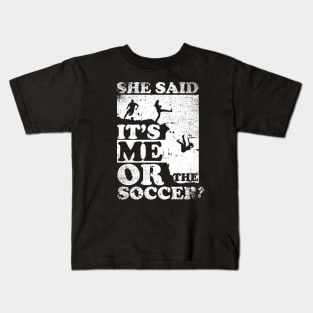 She Said It's Me Or Soccer Kids T-Shirt